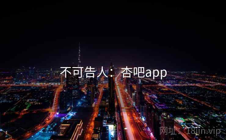 不可告人:杏吧app  第1张 不可告人:杏吧app  第1张