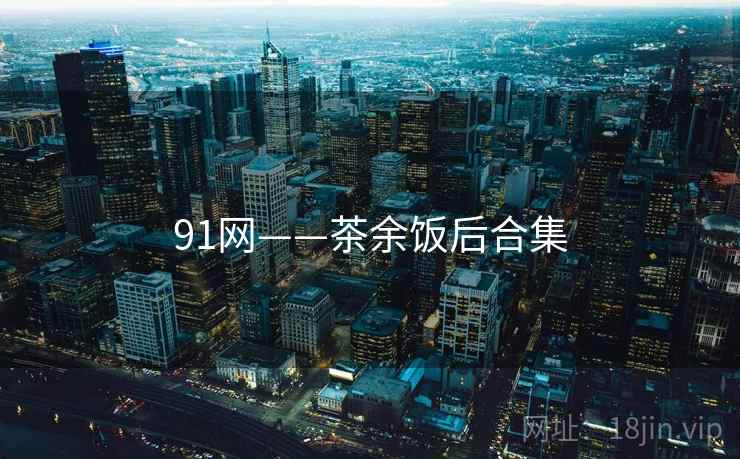91网——茶余饭后合集  第2张
