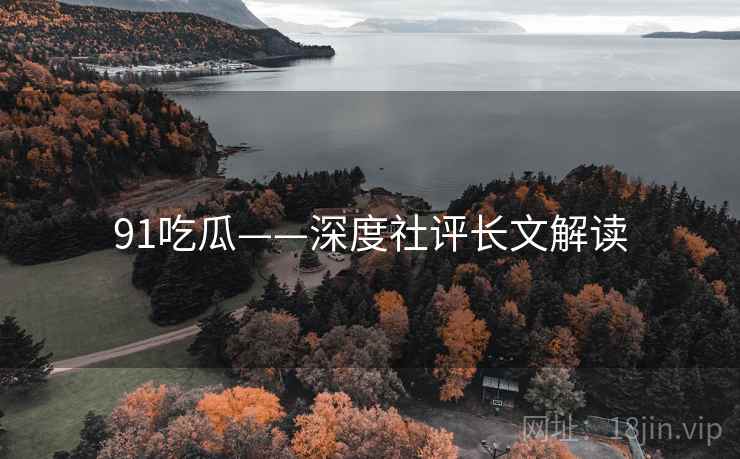 91吃瓜——深度社评长文解读  第2张