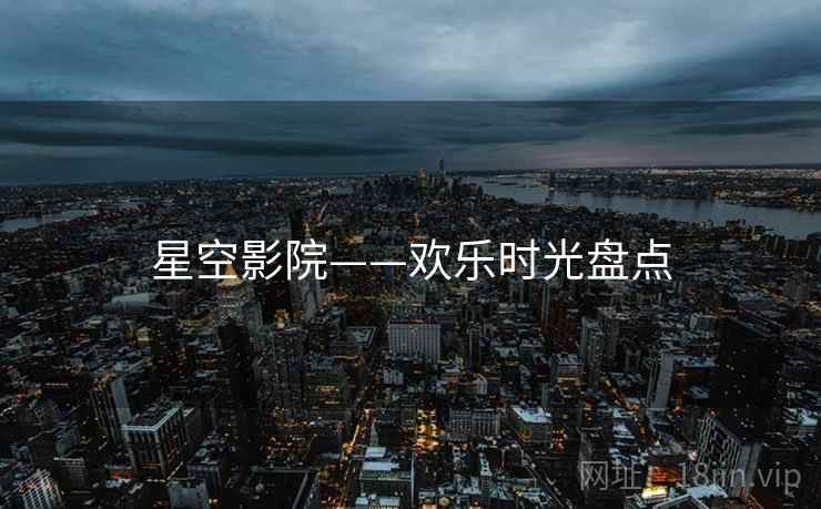 星空影院——欢乐时光盘点  第1张