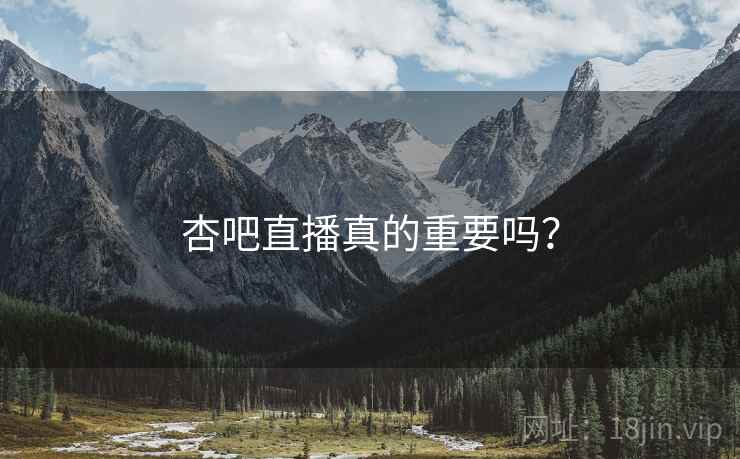 杏吧直播真的重要吗？  第1张