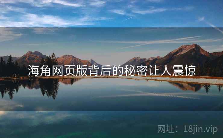海角网页版背后的秘密让人震惊  第1张 海角网页版背后的秘密让人震惊  第1张