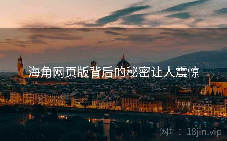 海角网页版背后的秘密让人震惊  第2张 海角网页版背后的秘密让人震惊  第2张