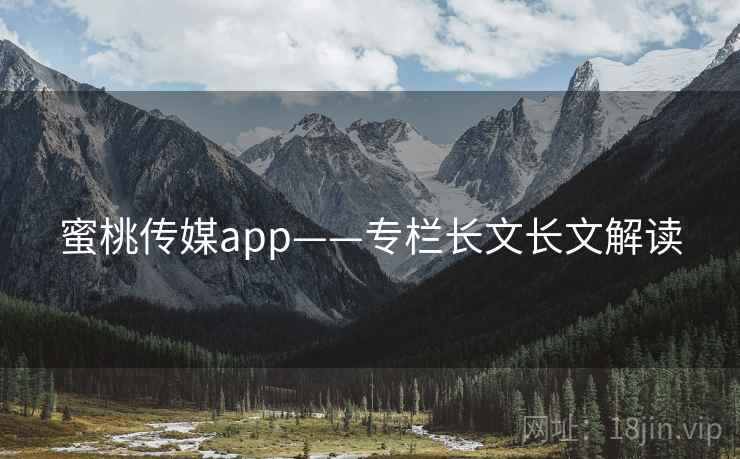 蜜桃传媒app——专栏长文长文解读  第2张 蜜桃传媒app——专栏长文长文解读  第2张