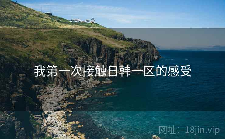 我第一次接触日韩一区的感受  第2张 我第一次接触日韩一区的感受  第2张