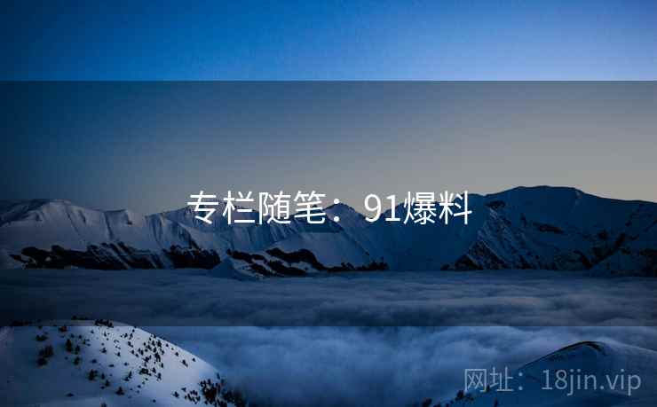 专栏随笔:91爆料  第1张 专栏随笔:91爆料  第1张