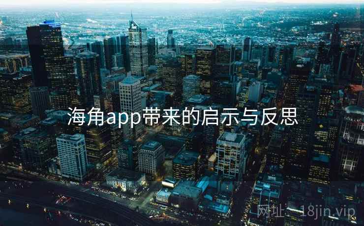海角app带来的启示与反思  第2张 海角app带来的启示与反思  第2张
