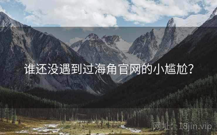 谁还没遇到过海角官网的小尴尬?  第4张 谁还没遇到过海角官网的小尴尬?  第4张