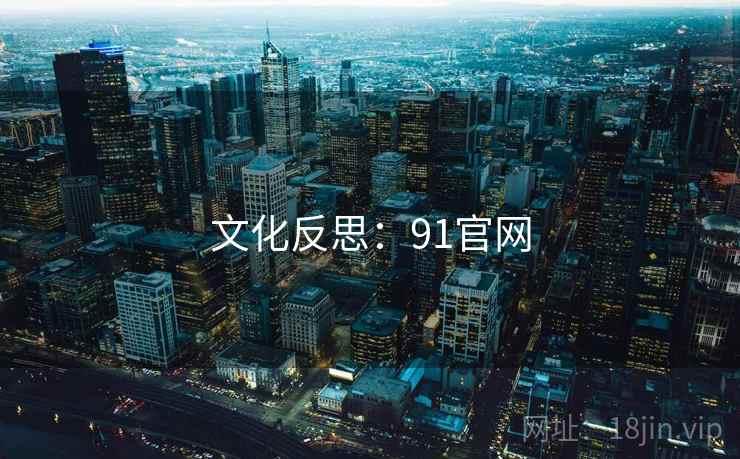 文化反思:91官网  第2张 文化反思:91官网  第2张