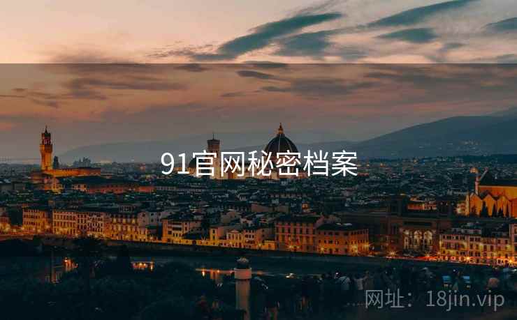 91官网秘密档案  第2张 91官网秘密档案  第2张