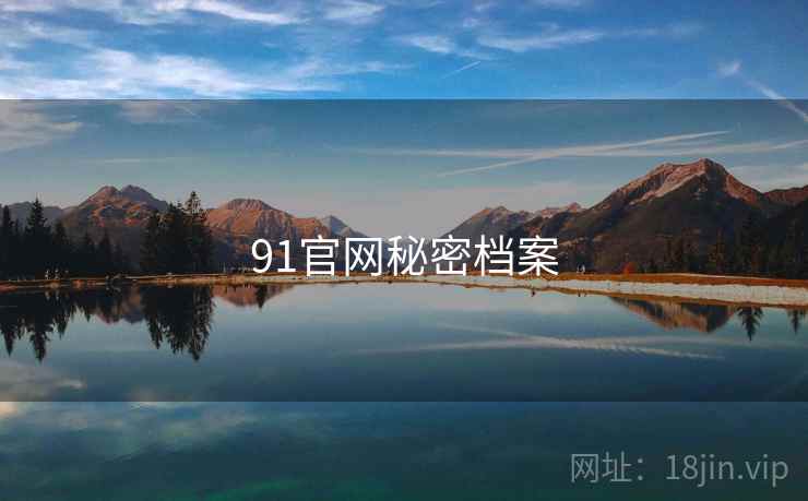 91官网秘密档案  第1张 91官网秘密档案  第1张