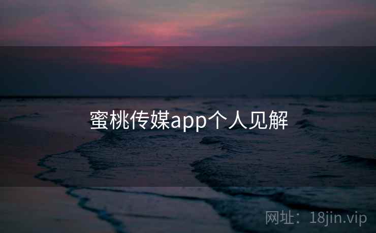 蜜桃传媒app个人见解  第1张 蜜桃传媒app个人见解  第1张
