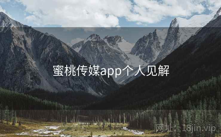 蜜桃传媒app个人见解  第2张 蜜桃传媒app个人见解  第2张