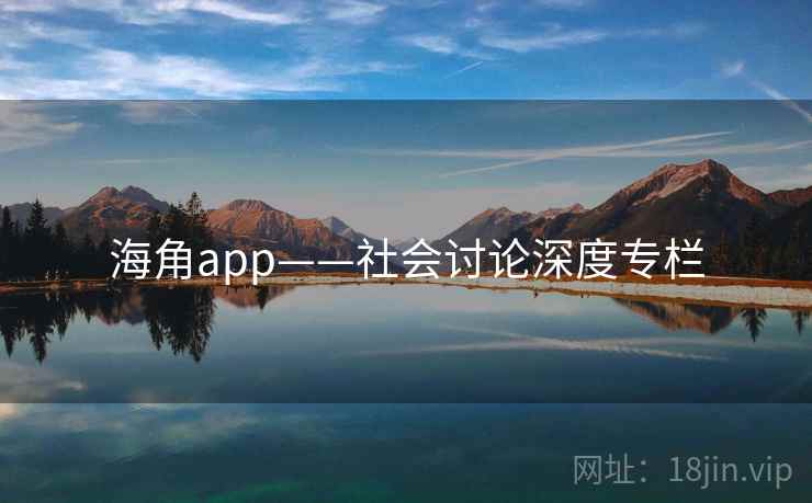 海角app——社会讨论深度专栏  第1张 海角app——社会讨论深度专栏  第1张